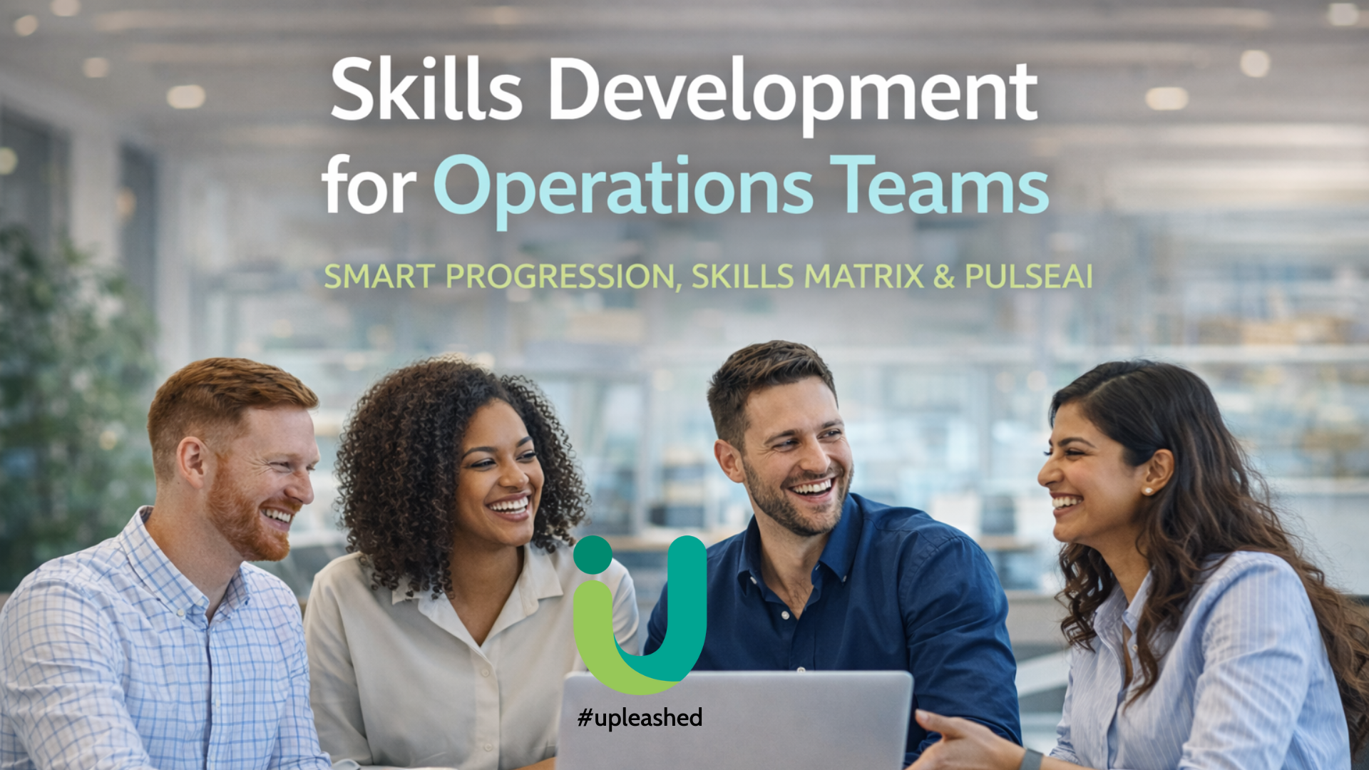 Four colleagues in a modern office discussing skills development for operations teams, with Upleashed branding and PulseAI messaging.